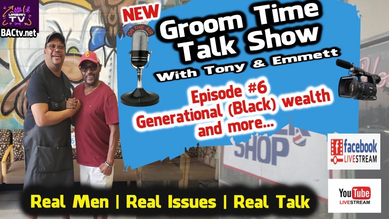 Groom Time Talk Show with Anthony (Tony) & Emmett Episode #6 Generational (Black) wealth and more