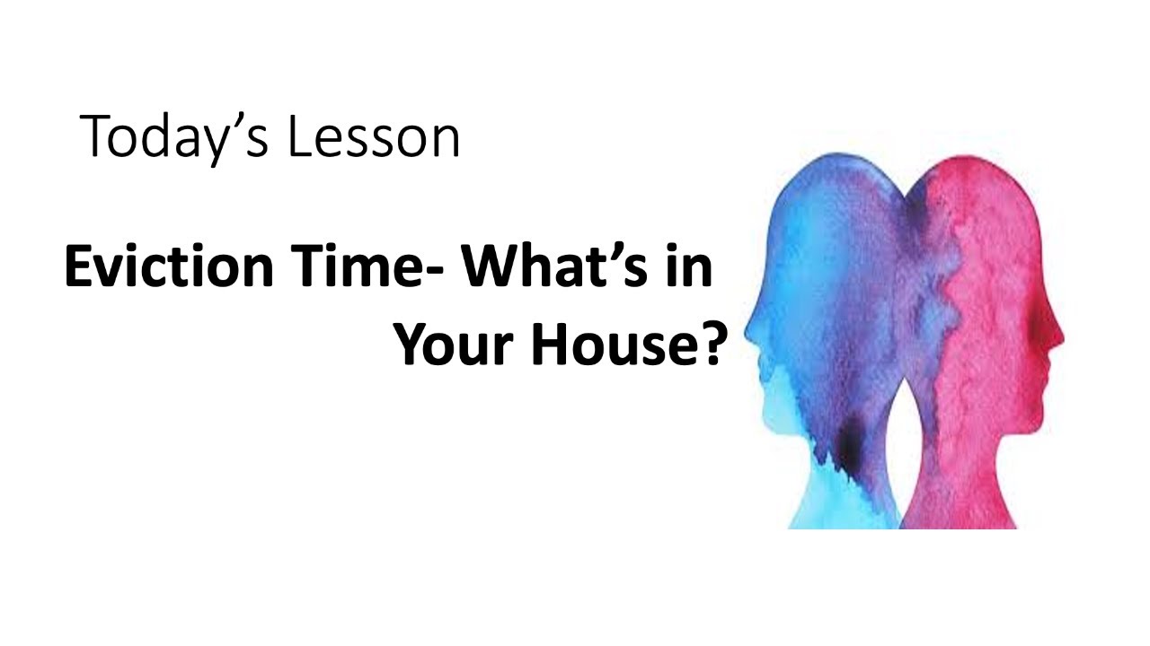 Today’s Lesson- What’s still in your house? It’s Eviction Time