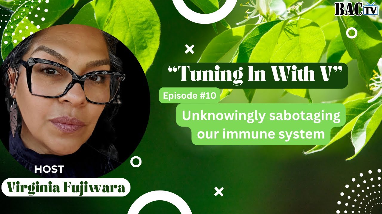 Tuning in with V Episode 10 Unknowingly sabotaging our immune system  with Host Virginia Fujiwara