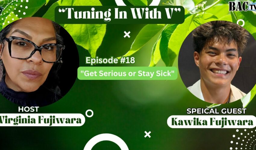 Tuning in with V Episode 18 – ” Get Serious or Stay Sick”-featuring Kawika Fujiwara