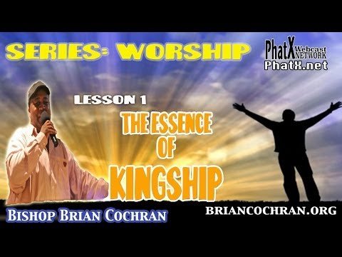 Series on Worship lesson 1 The essence of Kingship  Bishop Brian