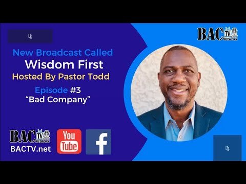 Wisdom First with Host Todd Fort Episode #3 Bad Company