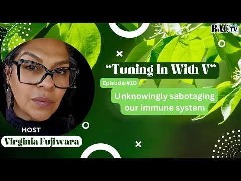 Tuning in with V Episode 10 Unknowingly sabotaging our immune system  with Host Virginia Fujiwara