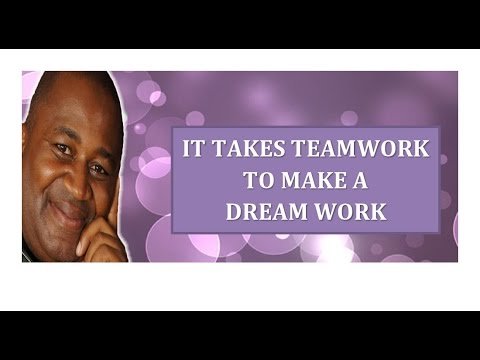 IT TAKES TEAMWORK TO MAKE A DREAM WORK