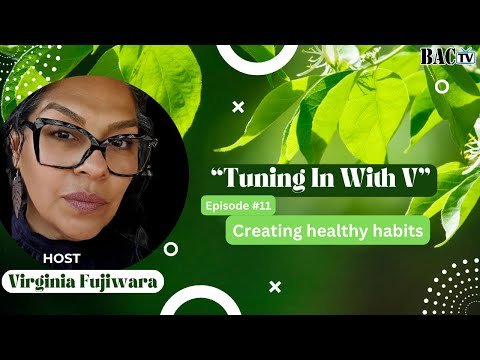Tuning in with V with host Virginia Fujiwara Episode 11 Creating healthy habits
